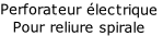 Perforateur électrique
Pour reliure spirale
